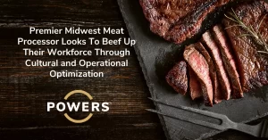 Premier Midwest meat processor tasks POWERS with beefing up its workforce through cultural and operational optimization