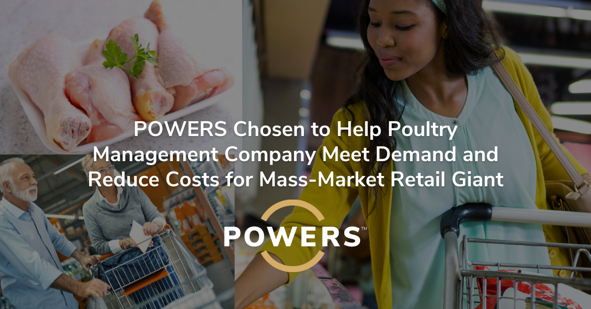 POWERS Chosen by Poultry Management Company of a Mass-market Retail Giant to Help Keep Up With Surging Customer Demand and Market Price Pressure