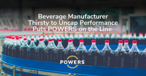 Thirsty to Uncap Performance, Industry Leading Beverage Manufacturer Puts POWERS on the Line