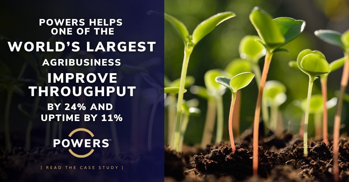POWERS Helps One of the World’s Largest Agribusiness Manufacturers Improve Throughput by 24% and Uptime by 11%