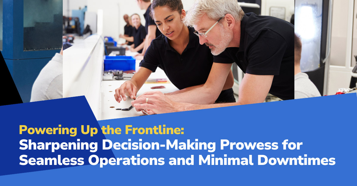 Top10 Problem solving and Decision Making post Powering Up the Frontline: Sharpening Decision-Making Prowess for Seamless Operations and Minimal Downtimes