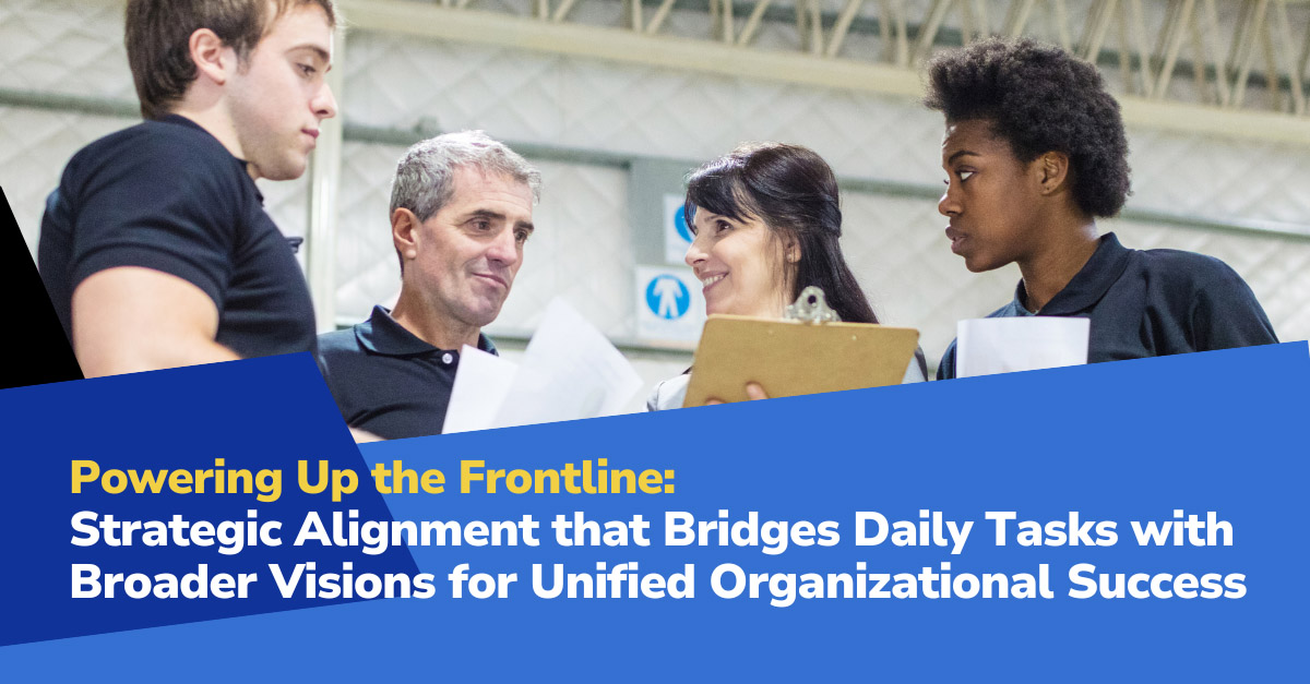 Top10 Strategic Alignment post Powering Up the Frontline: Strategic Alignment that Bridges Daily Tasks with Broader Visions for Unified Organizational Success