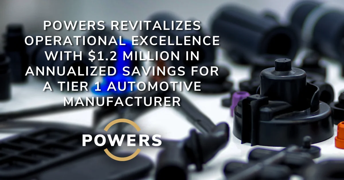 Powers Revitalizes Operational Excellence With $1.2 Million In Annualized Savings For A Tier 1 Automotive Manufacturer