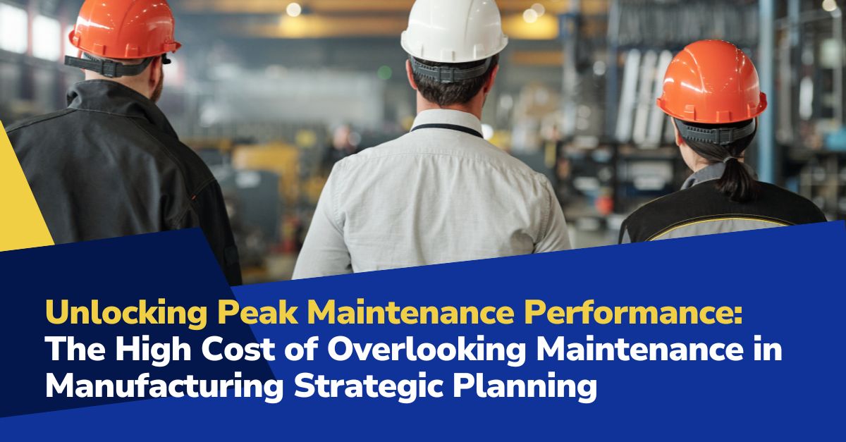 maintenance strategic planning Unlocking Peak Manufacturing Maintenance Performance: The High Cost of Overlooking Maintenance in Manufacturing Strategic Planning