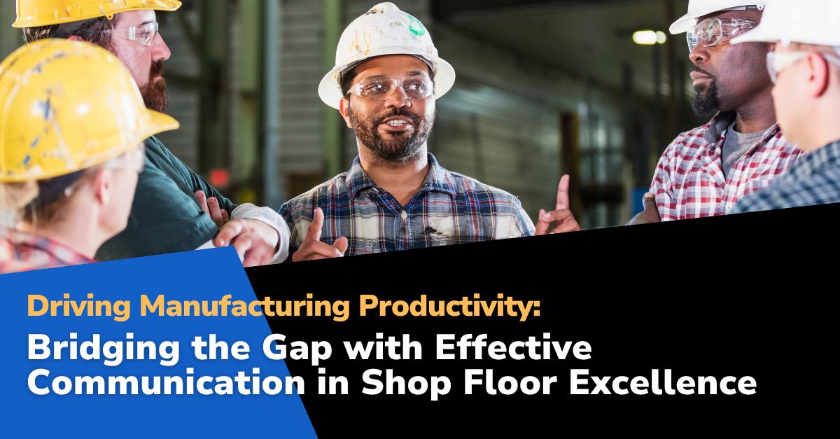 Driving Manufacturing Productivity: Bridging the Gap with Effective Communication in Shop Floor Excellence
