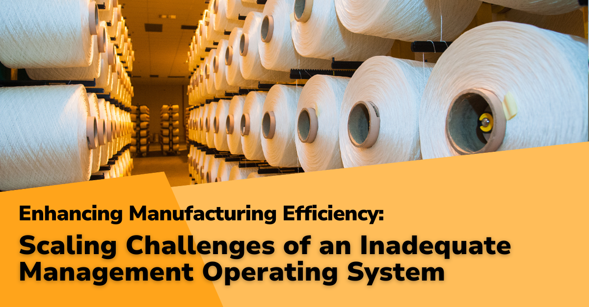 Enhancing Manufacturing Efficiency: Part 6 – Scaling Challenges of an Inadequate Management Operating System