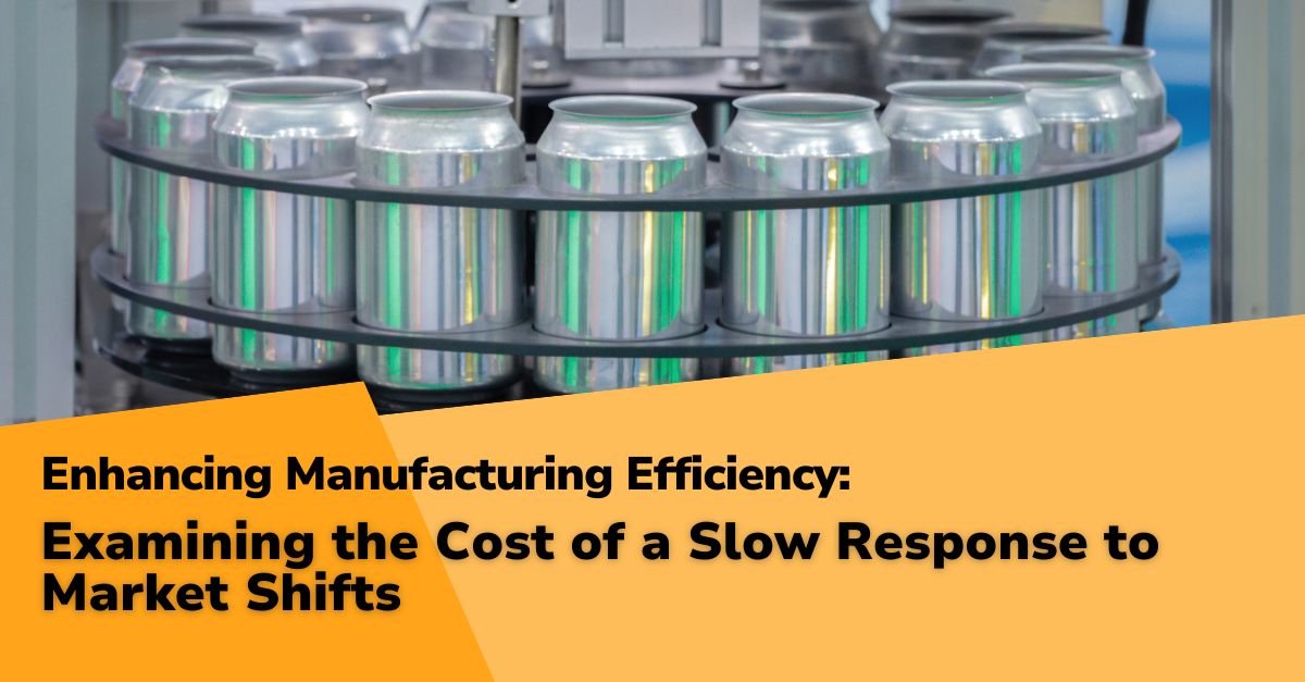 Enhancing Manufacturing Efficiency responce Enhancing Manufacturing Efficiency: Part 9 – Examining the Cost of a Slow Response to Market Shifts