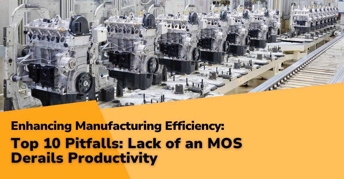 MOS Derails Productivity post 1 Enhancing Manufacturing Efficiency: Part 2 - Top 10 Pitfalls: Lack of an MOS Derails Productivity