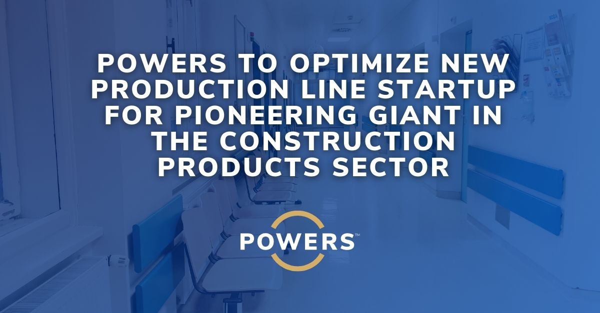 Startup for Pioneering Giant post v POWERS to Optimize New Production Line Startup for Pioneering Giant in the Construction Products Sector