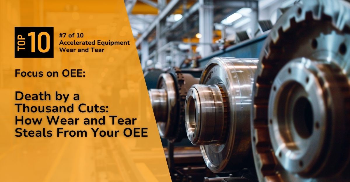 Focus On OEE Mastery Series p7 Focus on OEE: Part 7 - Death by a Thousand Cuts: How Wear and Tear Steals From Your OEE