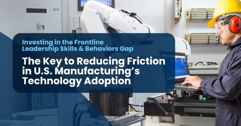 skills, skills gap, technology adoption. Investing in the Frontline Leadership Skills & Behaviors Gap: The Key to Reducing Friction in U.S. Manufacturing’s Technology Adoption (2025 and Beyond Guide)